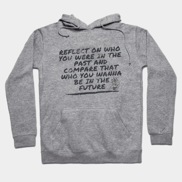 Reflect on who you were in the past and compare that who you wanna be in the future Hoodie by kunasin